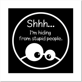 Shhh... I'm hiding from stupid people. Posters and Art